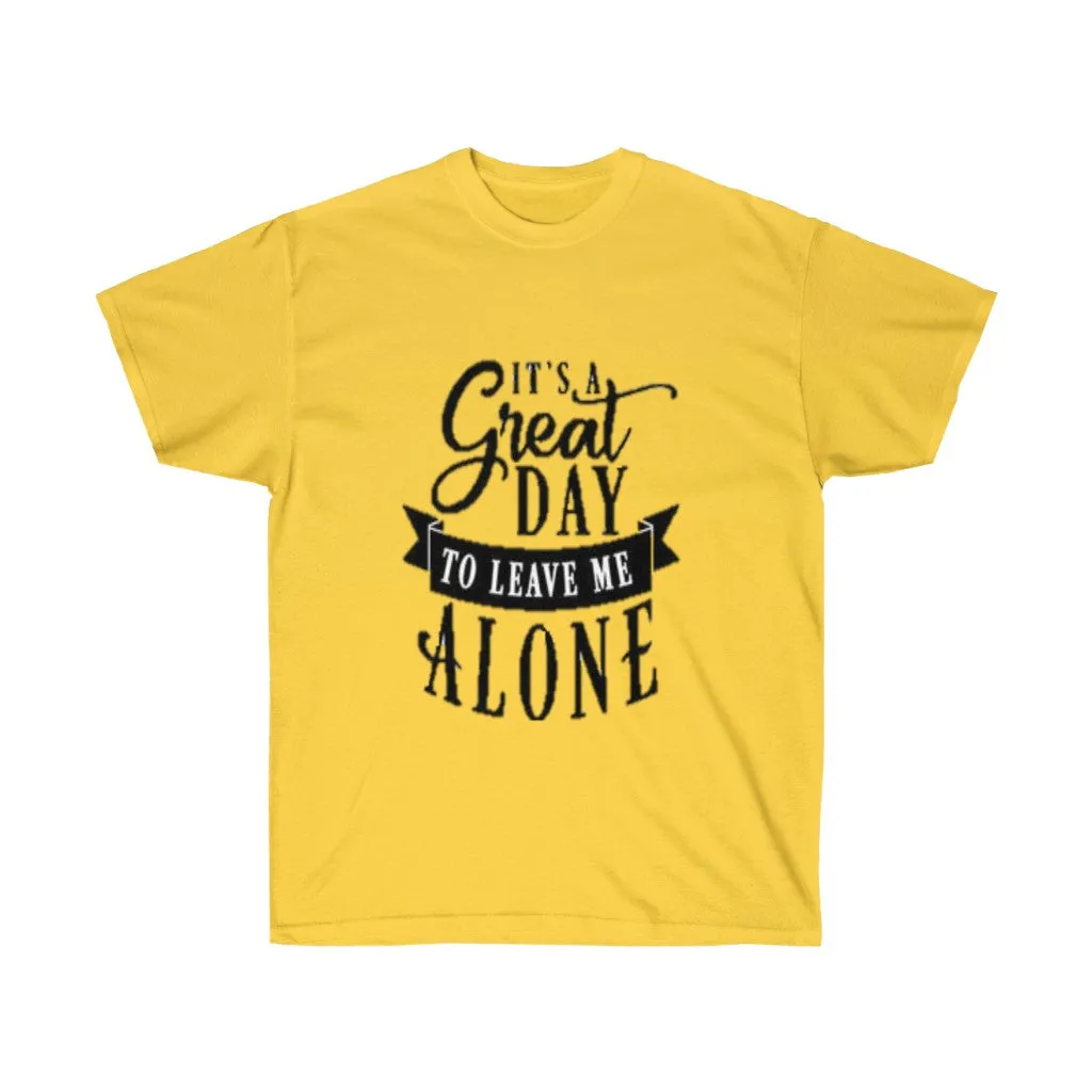 It's A Great Day To Leave Me Alone Unisex Ultra Cotton Tee