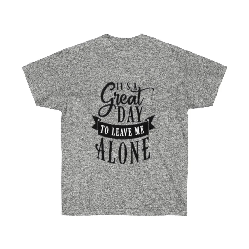 It's A Great Day To Leave Me Alone Unisex Ultra Cotton Tee