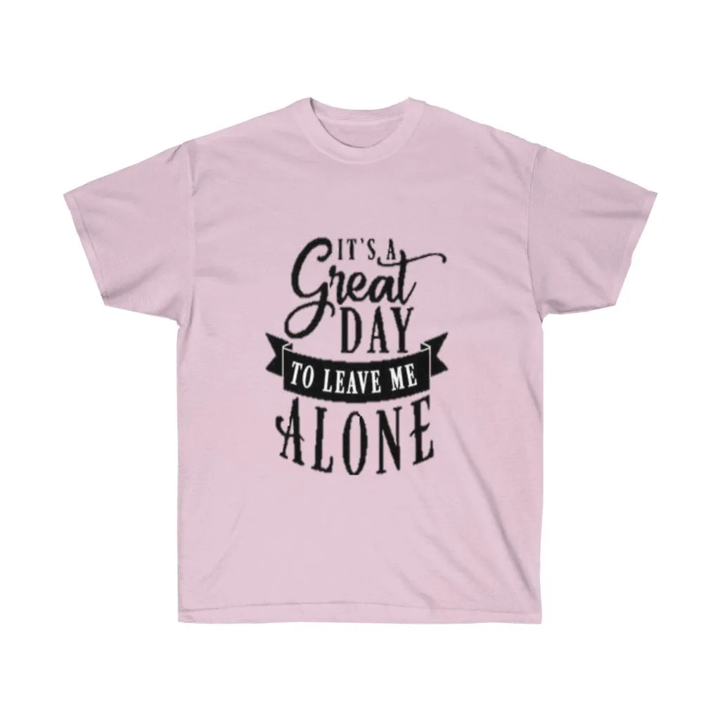 It's A Great Day To Leave Me Alone Unisex Ultra Cotton Tee
