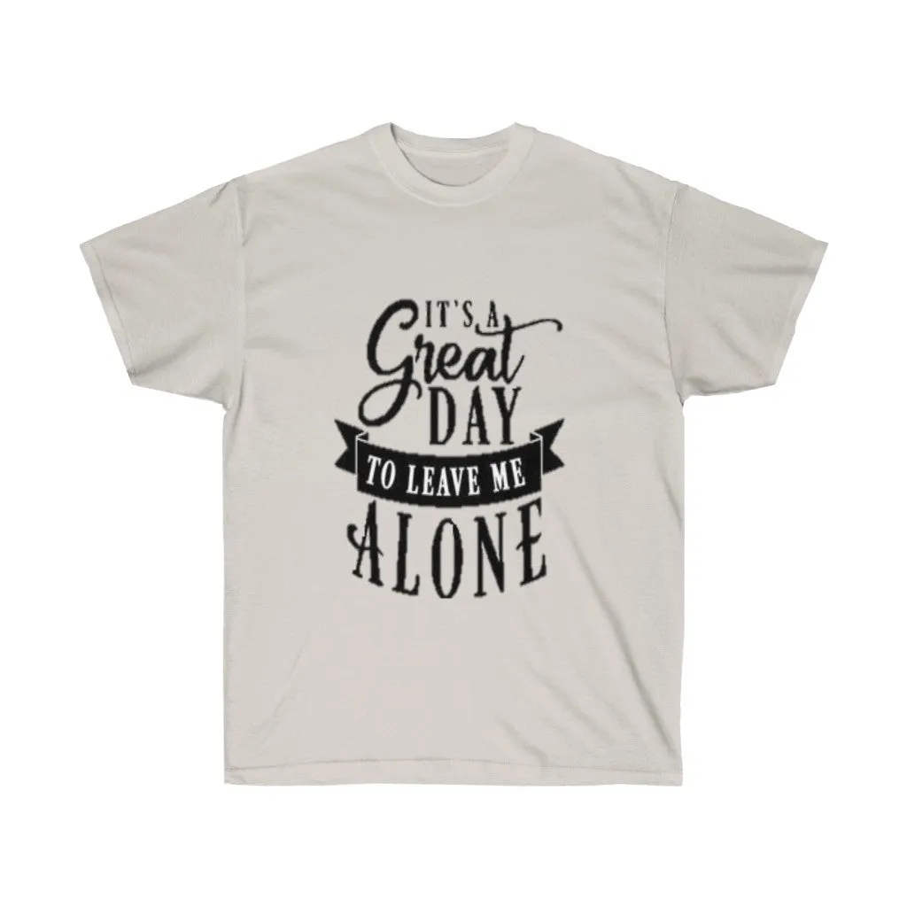 It's A Great Day To Leave Me Alone Unisex Ultra Cotton Tee
