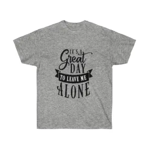 It's A Great Day To Leave Me Alone Unisex Ultra Cotton Tee