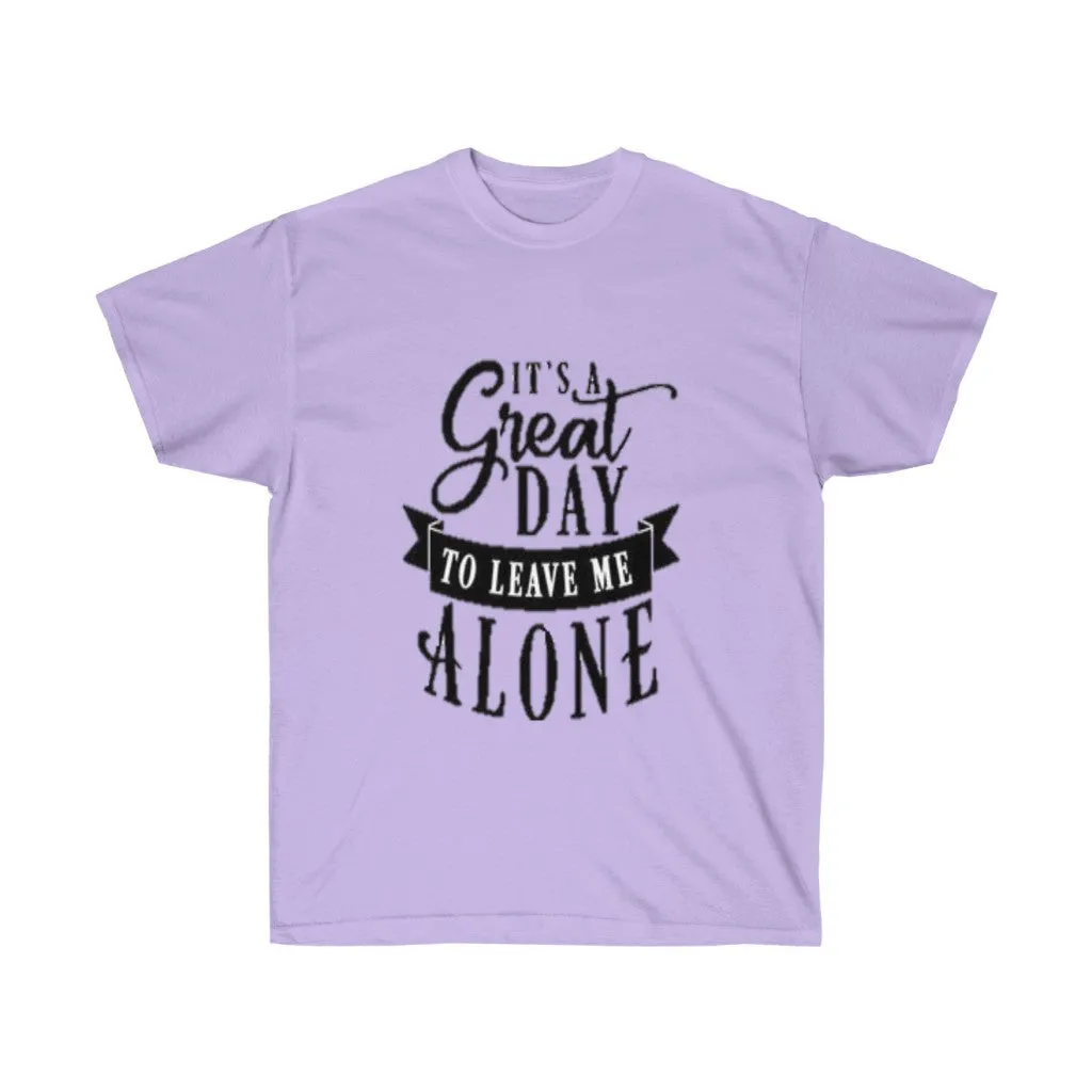 It's A Great Day To Leave Me Alone Unisex Ultra Cotton Tee