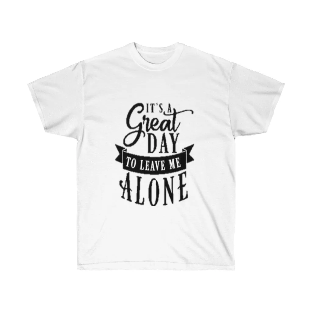It's A Great Day To Leave Me Alone Unisex Ultra Cotton Tee